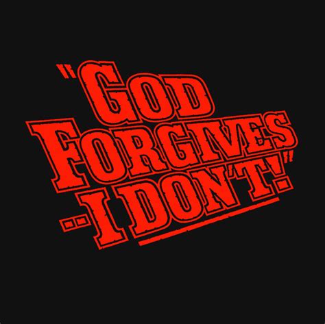 God forgives and i don't. Things To Know About God forgives and i don't. 